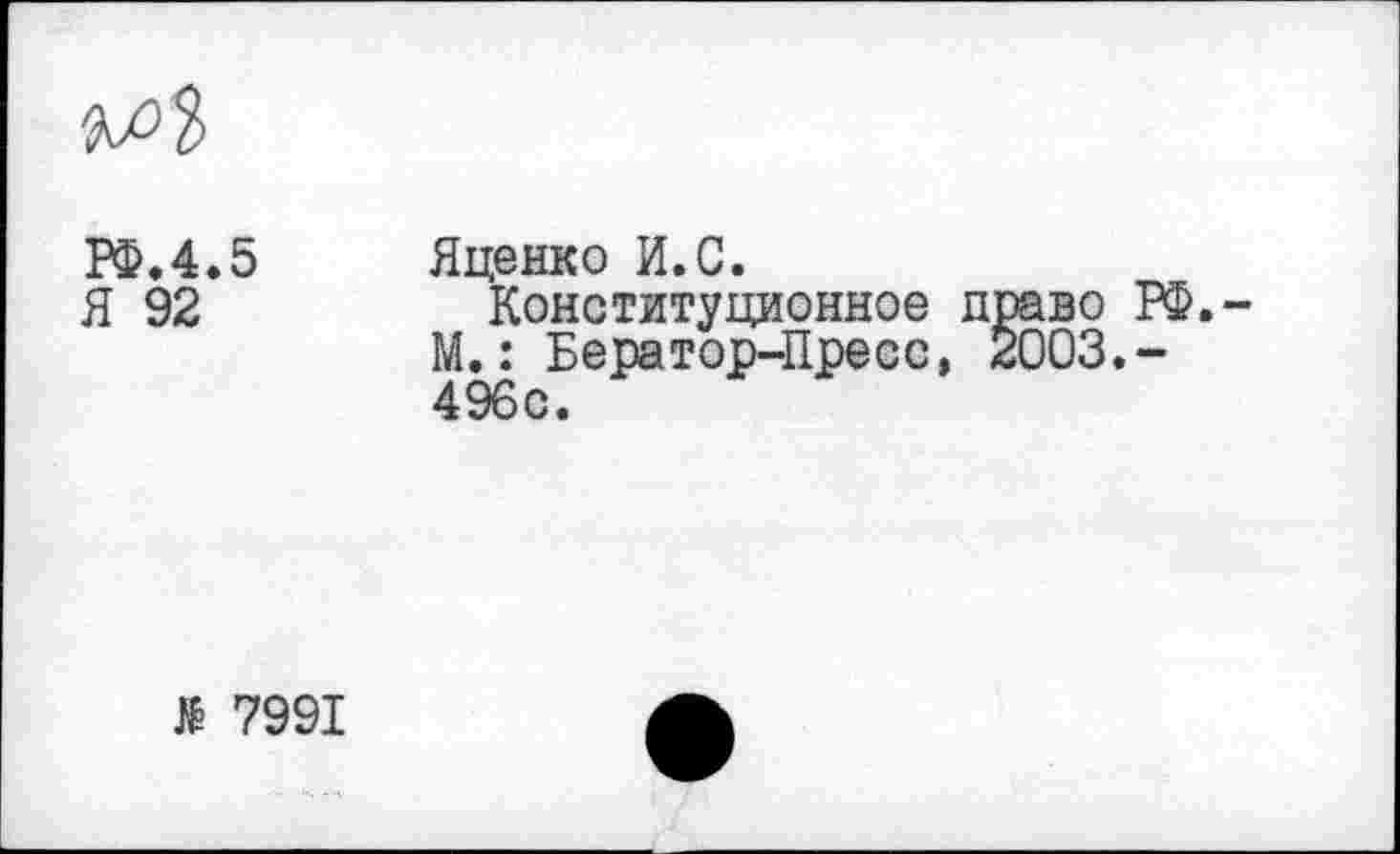 ﻿
РМ.5 Я 92
Яценко И.С.
Конституционное право РФ.-М.: Бератор-Пресс, 2003.-496с.
№ 7991